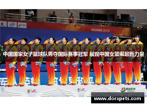 中国国家女子篮球队勇夺国际赛事冠军 展现中国女篮崛起新力量