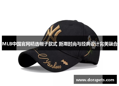 MLB中国官网精选帽子款式 新潮时尚与经典设计完美融合