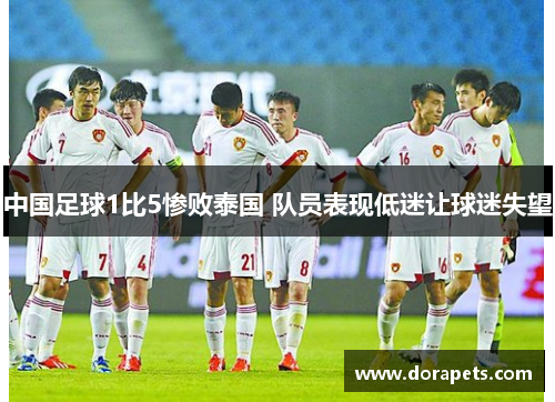 中国足球1比5惨败泰国 队员表现低迷让球迷失望